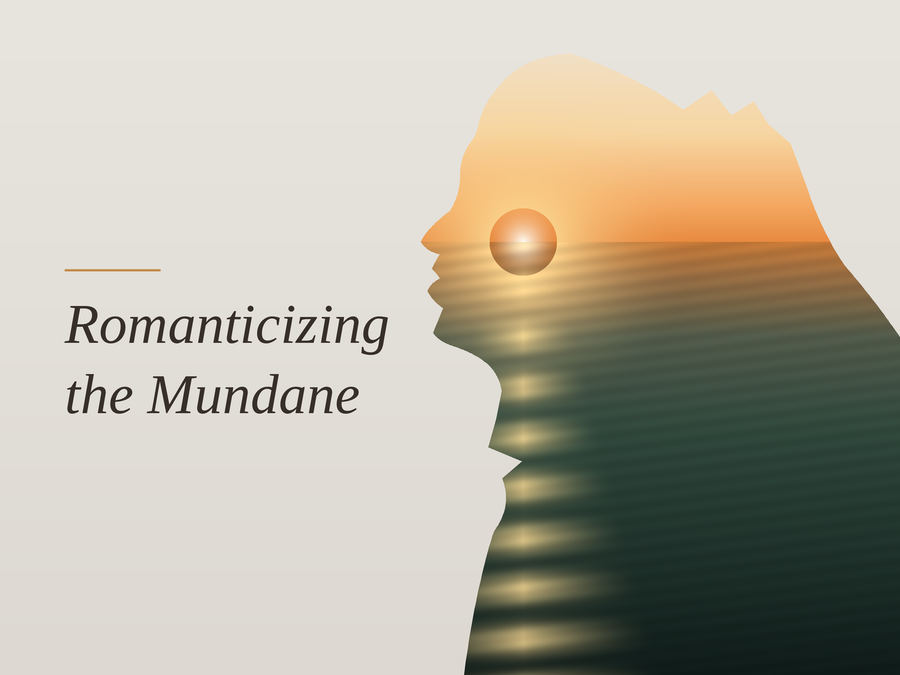 Romanticizing the Mundane